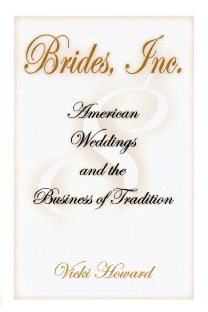 Brides, Inc. : American Weddings and the Business of Tradition, Paperback / softback Book