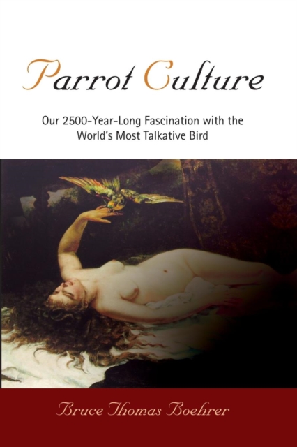 Parrot Culture : Our 25-Year-Long Fascination with the World's Most Talkative Bird, Paperback / softback Book