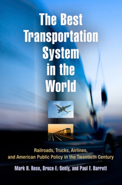 The Best Transportation System in the World : Railroads, Trucks, Airlines, and American Public Policy in the Twentieth Century, Paperback / softback Book