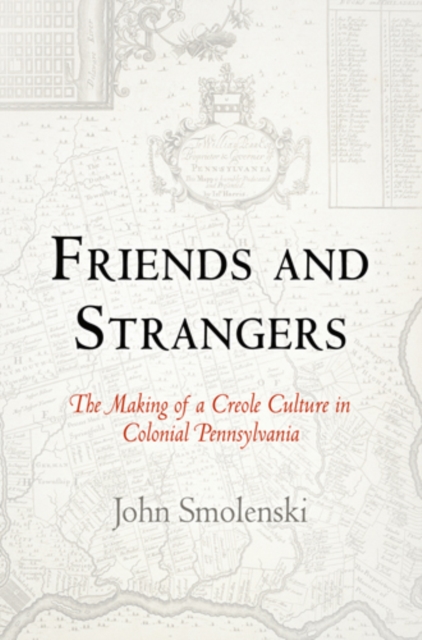Friends and Strangers : The Making of a Creole Culture in Colonial Pennsylvania, Paperback / softback Book