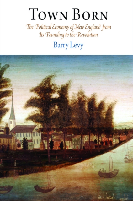 Town Born : The Political Economy of New England from Its Founding to the Revolution, Paperback / softback Book