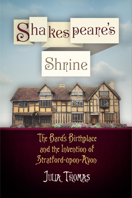 Shakespeare's Shrine : The Bard's Birthplace and the Invention of Stratford-upon-Avon, Paperback / softback Book