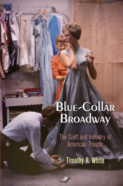 Blue-Collar Broadway : The Craft and Industry of American Theater, Paperback / softback Book