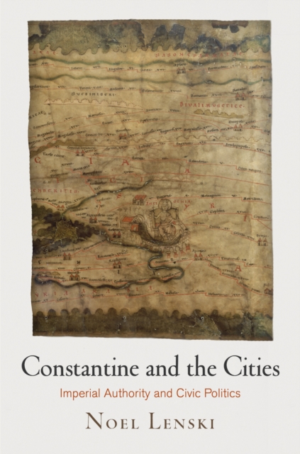 Constantine and the Cities : Imperial Authority and Civic Politics, Paperback / softback Book