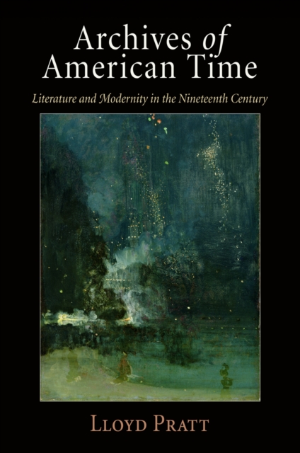 Archives of American Time : Literature and Modernity in the Nineteenth Century, Paperback / softback Book