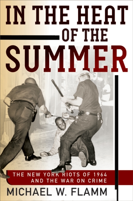 In the Heat of the Summer : The New York Riots of 1964 and the War on Crime, Paperback / softback Book