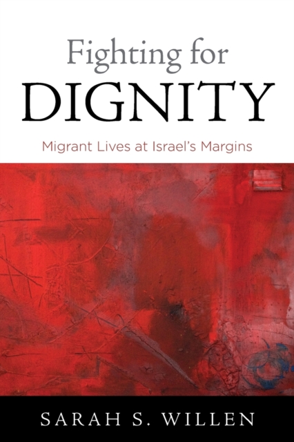 Fighting for Dignity : Migrant Lives at Israel's Margins, Paperback / softback Book