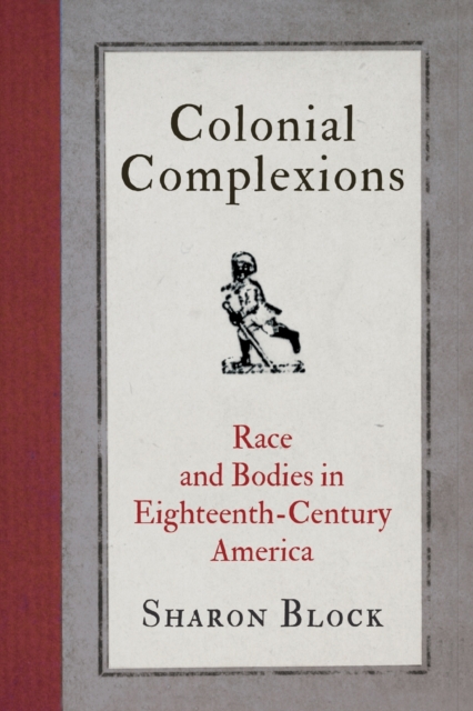 Colonial Complexions : Race and Bodies in Eighteenth-Century America, Paperback / softback Book