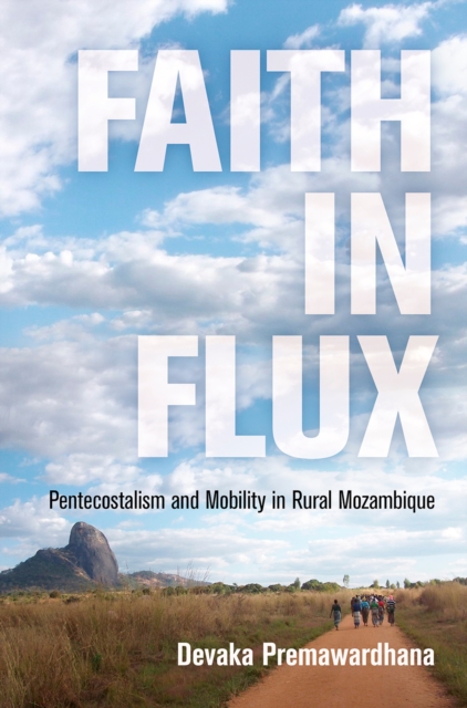 Faith in Flux : Pentecostalism and Mobility in Rural Mozambique, Paperback / softback Book