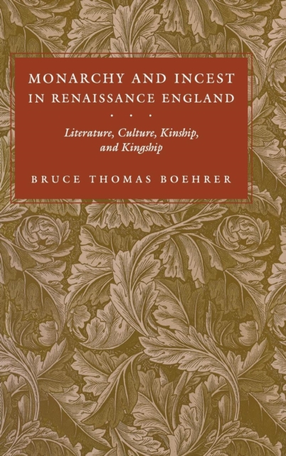 Monarchy and Incest in Renaissance England : Literature, Culture, Kinship, and Kingship, Hardback Book