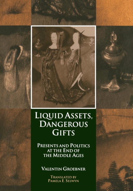 Liquid Assets, Dangerous Gifts : Presents and Politics at the End of the Middle Ages, Hardback Book