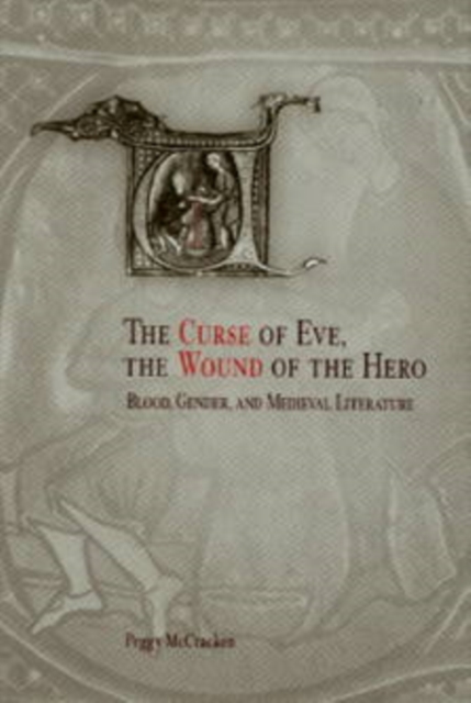 The Curse of Eve, the Wound of the Hero : Blood, Gender, and Medieval Literature, Hardback Book