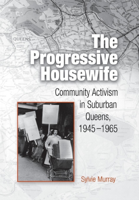 The Progressive Housewife : Community Activism in Suburban Queens, 1945-1965, Hardback Book