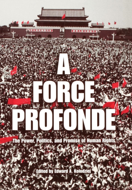 A Force Profonde : The Power, Politics, and Promise of Human Rights, Hardback Book