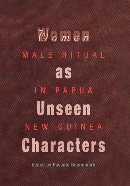 Women as Unseen Characters : Male Ritual in Papua New Guinea, Hardback Book