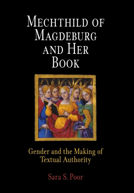 Mechthild of Magdeburg and Her Book : Gender and the Making of Textual Authority, Hardback Book
