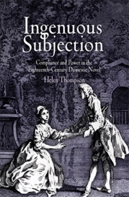 Ingenuous Subjection : Compliance and Power in the Eighteenth-Century Domestic Novel, Hardback Book