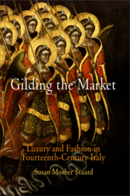 Gilding the Market : Luxury and Fashion in Fourteenth-Century Italy, Hardback Book