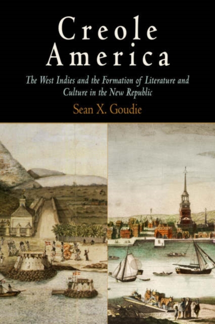 Creole America : The West Indies and the Formation of Literature and Culture in the New Republic, Hardback Book