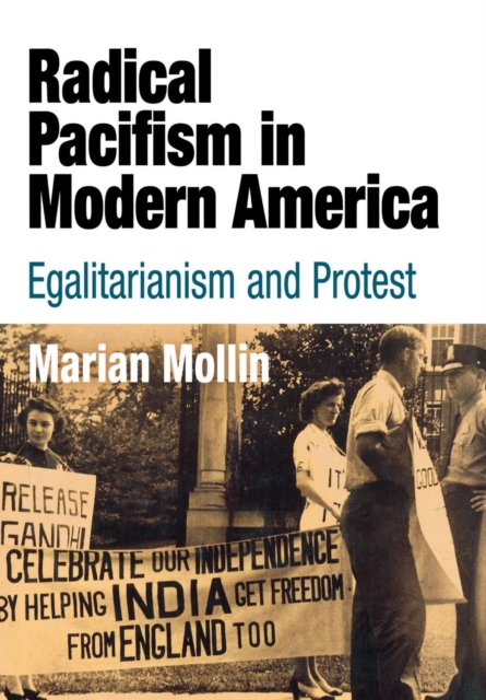 Radical Pacifism in Modern America : Egalitarianism and Protest, Hardback Book