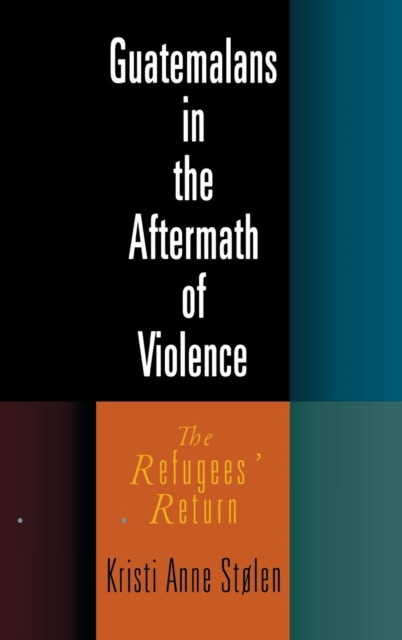 Guatemalans in the Aftermath of Violence : The Refugees' Return, Hardback Book