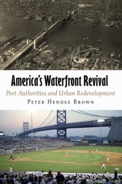 America's Waterfront Revival : Port Authorities and Urban Redevelopment, Hardback Book