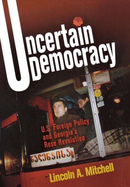 Uncertain Democracy : U.S. Foreign Policy and Georgia's Rose Revolution, Hardback Book