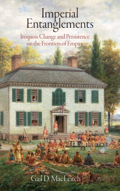 Imperial Entanglements : Iroquois Change and Persistence on the Frontiers of Empire, Hardback Book