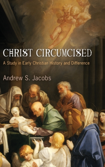Christ Circumcised : A Study in Early Christian History and Difference, Hardback Book