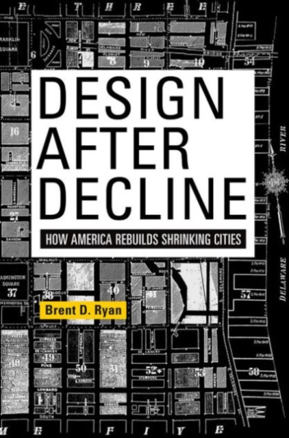 Design After Decline : How America Rebuilds Shrinking Cities, Hardback Book