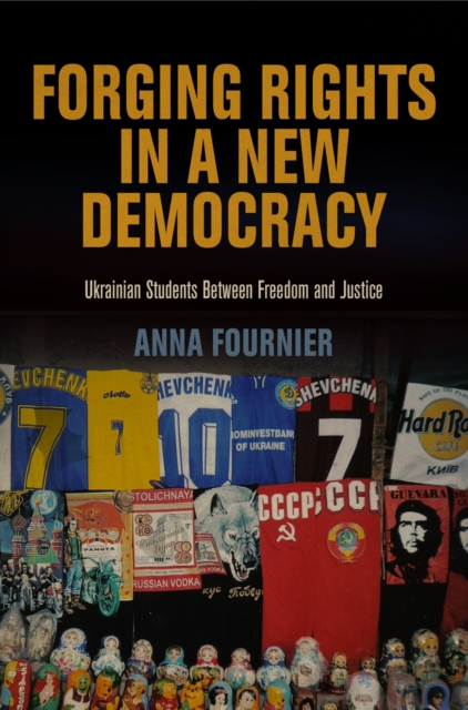 Forging Rights in a New Democracy : Ukrainian Students Between Freedom and Justice, Hardback Book