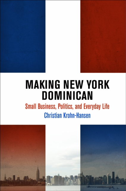 Making New York Dominican : Small Business, Politics, and Everyday Life, Hardback Book