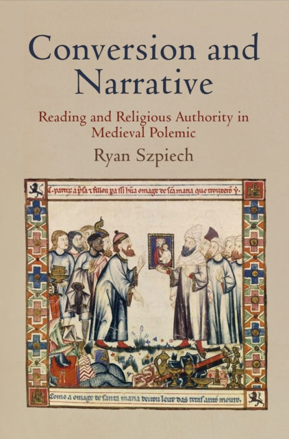 Conversion and Narrative : Reading and Religious Authority in Medieval Polemic, Hardback Book