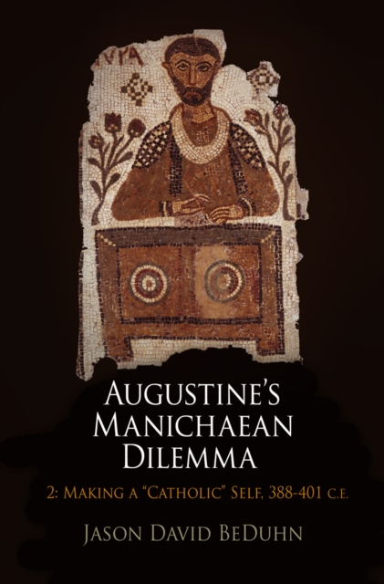 Augustine's Manichaean Dilemma, Volume 2 : Making a "Catholic" Self, 388-41 C.E., Hardback Book