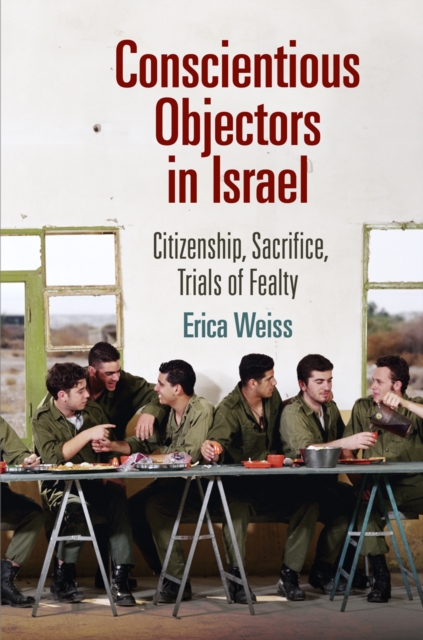 Conscientious Objectors in Israel : Citizenship, Sacrifice, Trials of Fealty, Hardback Book