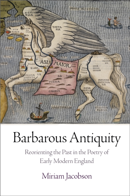 Barbarous Antiquity : Reorienting the Past in the Poetry of Early Modern England, Hardback Book