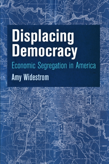 Displacing Democracy : Economic Segregation in America, Hardback Book