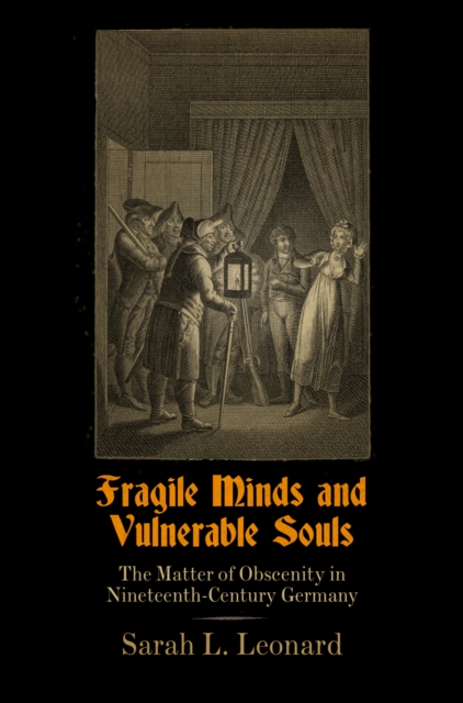 Fragile Minds and Vulnerable Souls : The Matter of Obscenity in Nineteenth-Century Germany, Hardback Book