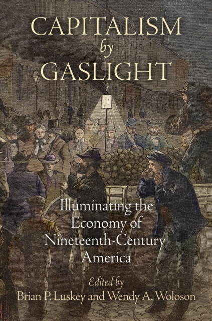 Capitalism by Gaslight : Illuminating the Economy of Nineteenth-Century America, Hardback Book