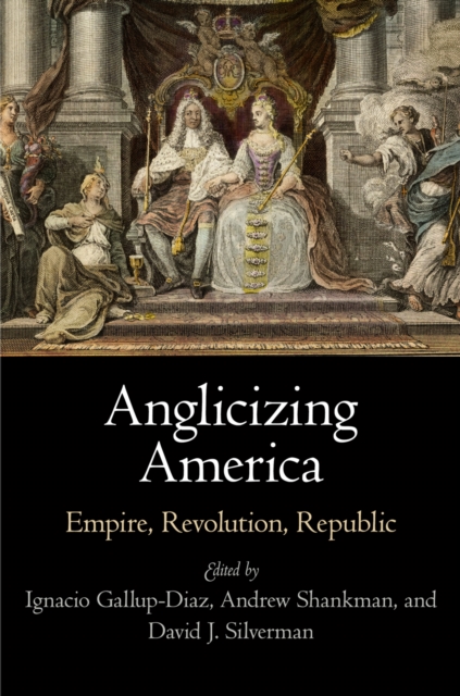 Anglicizing America : Empire, Revolution, Republic, Hardback Book