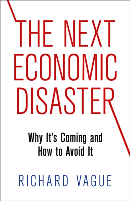 The Next Economic Disaster : Why It's Coming and How to Avoid It, Hardback Book