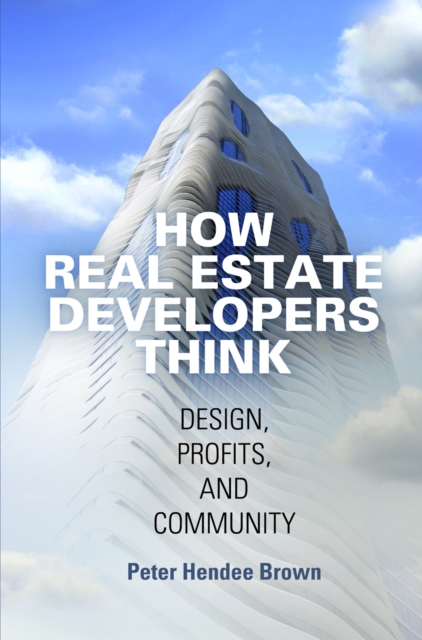 How Real Estate Developers Think : Design, Profits, and Community, Hardback Book