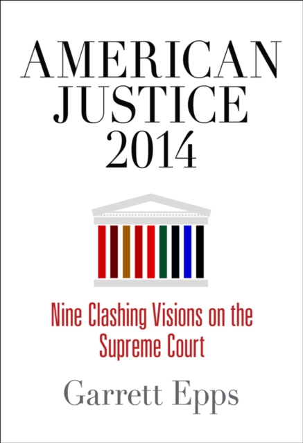 American Justice 2014 : Nine Clashing Visions on the Supreme Court, Hardback Book