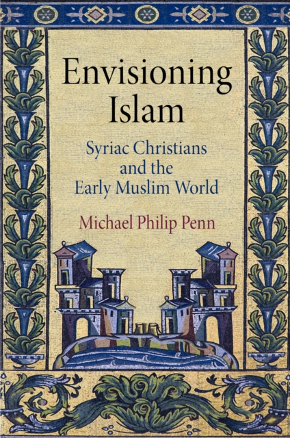Envisioning Islam : Syriac Christians and the Early Muslim World, Hardback Book