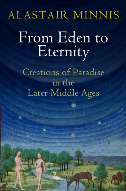 From Eden to Eternity : Creations of Paradise in the Later Middle Ages, Hardback Book