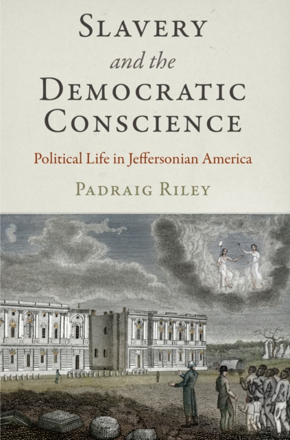 Slavery and the Democratic Conscience : Political Life in Jeffersonian America, Hardback Book