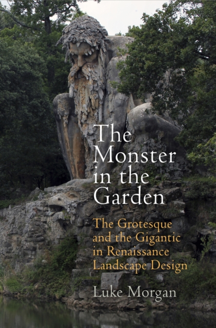 The Monster in the Garden : The Grotesque and the Gigantic in Renaissance Landscape Design, Hardback Book