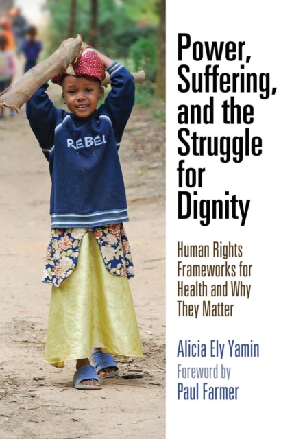 Power, Suffering, and the Struggle for Dignity : Human Rights Frameworks for Health and Why They Matter, Hardback Book