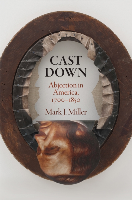 Cast Down : Abjection in America, 1700-1850, Hardback Book
