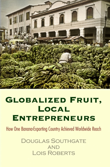 Globalized Fruit, Local Entrepreneurs : How One Banana-Exporting Country Achieved Worldwide Reach, Hardback Book